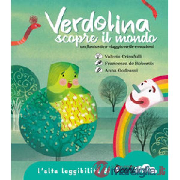 Verdolina scopre il mondo. Un fantastico viaggio nelle emozioni. Ediz. ad alta leggibilità