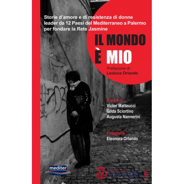 Mondo è mio. Storie d'amore e di resistenza di donne leader da 12 Paesi del Mediterraneo a Palermo per fondare la Rete Jasmine. 