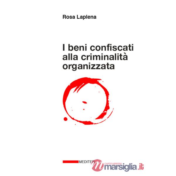 Beni confiscati alla criminalità organizzata. Dalla legge Rognoni La Torre ad oggi. Storia, applicazione della normativa, incide