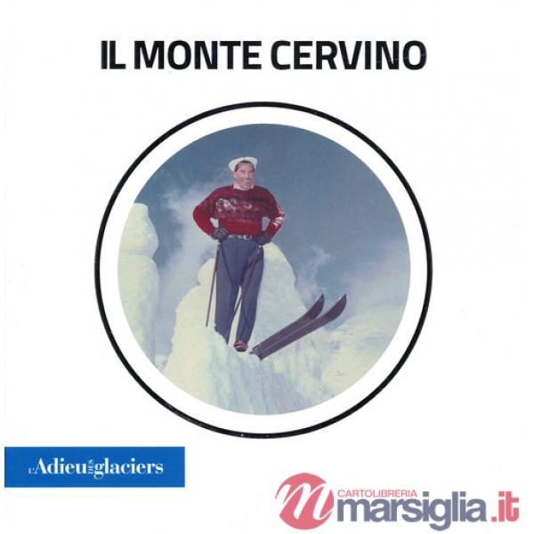Adieu des Glaciers. Il Monte Cervino. Ricerche fotografiche e scientifiche. Ediz. italiana e inglese (L')