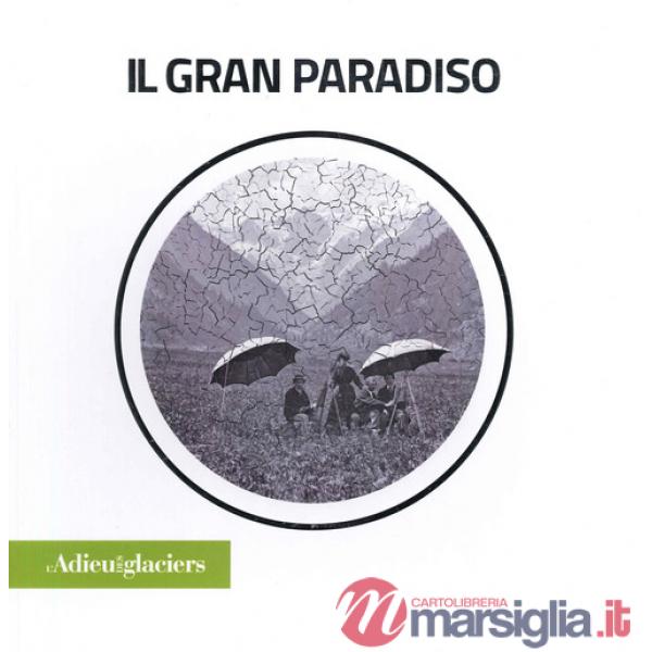 Adieu des glaciers. Il gran paradiso. Ricerca fotografica e scientifica. Ediz. italiana e inglese (L')