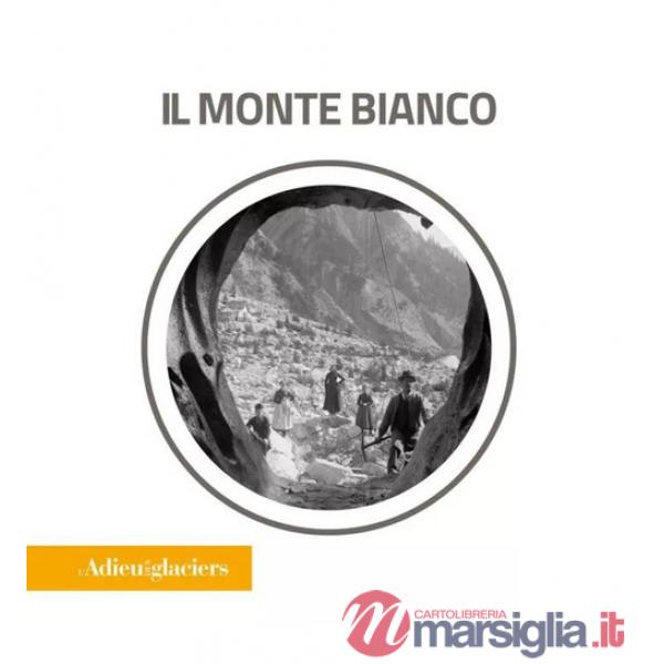 Adieu des glaciers. Il Monte Bianco. Ricerca fotografica e scientifica. Ediz. italiana e inglese (L')