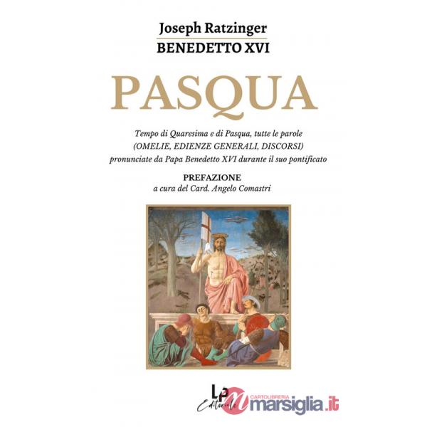 Pasqua. Tempo di Quaresima e di Pasqua, tutte le parole (omelie, edienze generali, discorsi) pronunciate da Papa Benedetto XVI d
