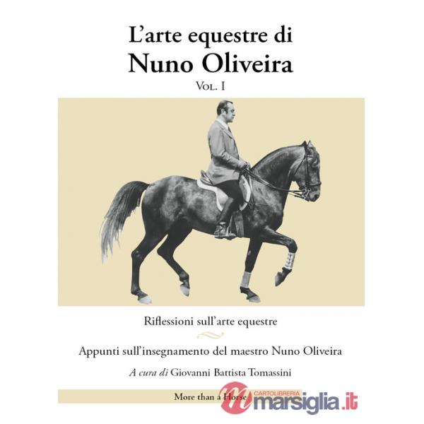 Arte equestre di Nuno Oliveira (L'). Vol. 1: Riflessioni sull'arte equestre. Appunti sull'insegnamento del maestro Nuno Oliveira