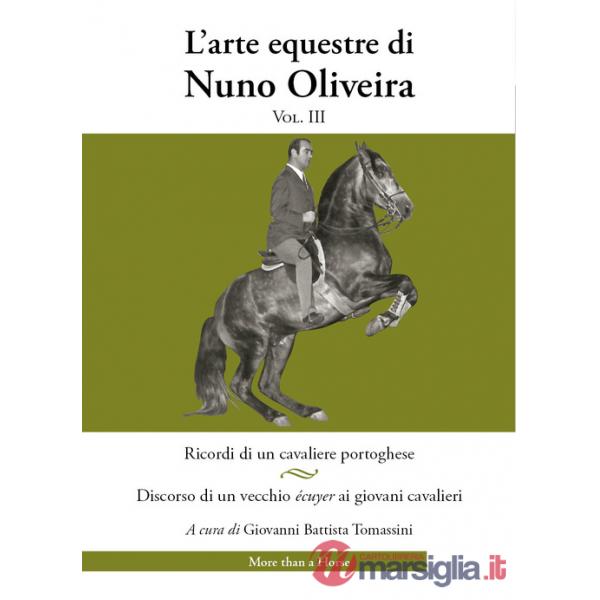 Arte equestre di Nuno Oliveira (L'). Vol. 3: Ricordi di un cavaliere portoghese. Discorso di un vecchio écuyer ai giovani cavali