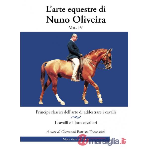 Arte equestre di Nuno Oliveira (L'). Vol. 4: Principi classici dell'arte di addestrare i cavalli. I cavalli e i loro cavalieri