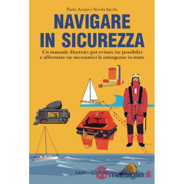 Navigare in sicurezza. Un manuale illustrato per evitare (se possibile) e affrontare (se necessario) le emergenze in mare
