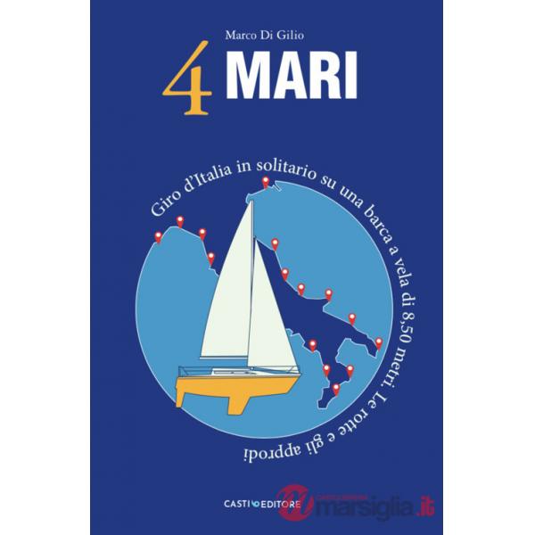 4 Mari. Giro d'Italia in solitario su un barca a vela di 8,50 metri. Le rotte e gli approdi