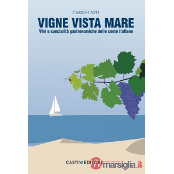 Vigne vista mare. Vini e specialità gastronomiche delle coste italiane