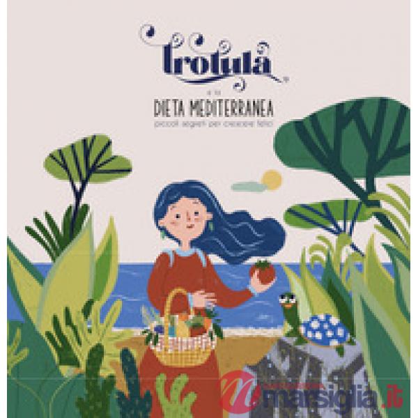 Trotula e la dieta mediterranea. Piccoli segreti per crescere felici