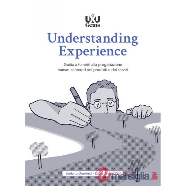 Understanding Experience. Guida a fumetti alla progettazione human-centered dei prodotti e dei servizi