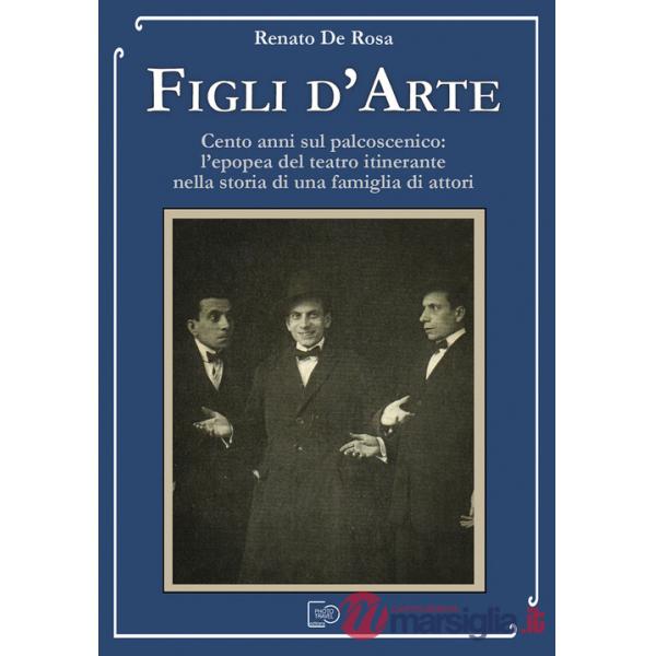 Figli d'arte. Cento anni sul palcoscenico: l'epopea del teatro itinerante nella storia di una famiglia di attori