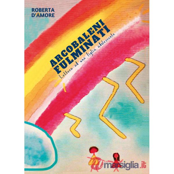 Arcobaleni fulminati. Lettera ad una figlia adolescente