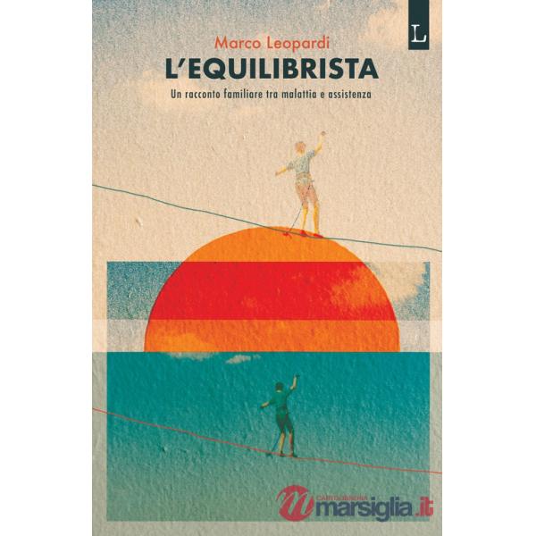 Equilibrista. Un racconto familiare tra malattia e assistenza (L')