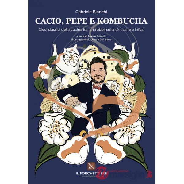 Cacio, pepe e kombucha. Dieci classici della cucina italiana abbinati a tè, tisane e infusi