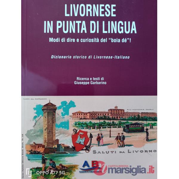 Livornese in punta di lingua. Modi di dire e curiosità del «boia dé»