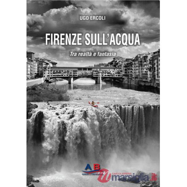Firenze sull'acqua. Tra realtà e fantasia