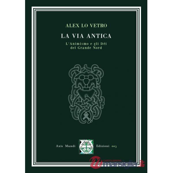 Via antica. L'animismo e gli dèi del Grande Nord (La)