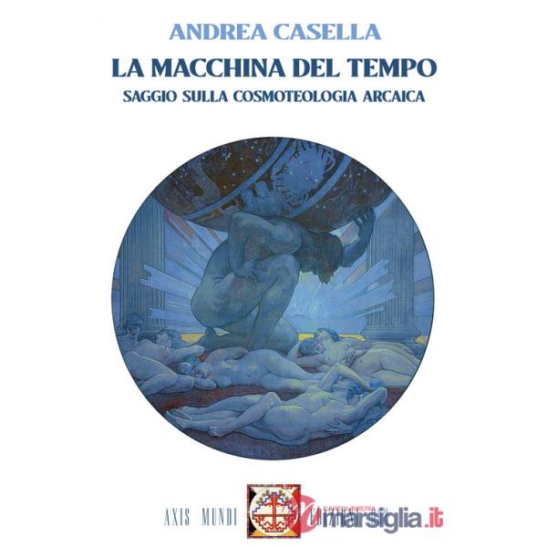 Macchina del tempo. Saggio sulla cosmoteologia arcaica. Con Segnalibro (La)