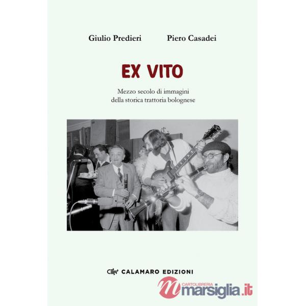 Ex vito. Mezzo secolo di immagini della storica trattoria bolognese. Ediz. illustrata