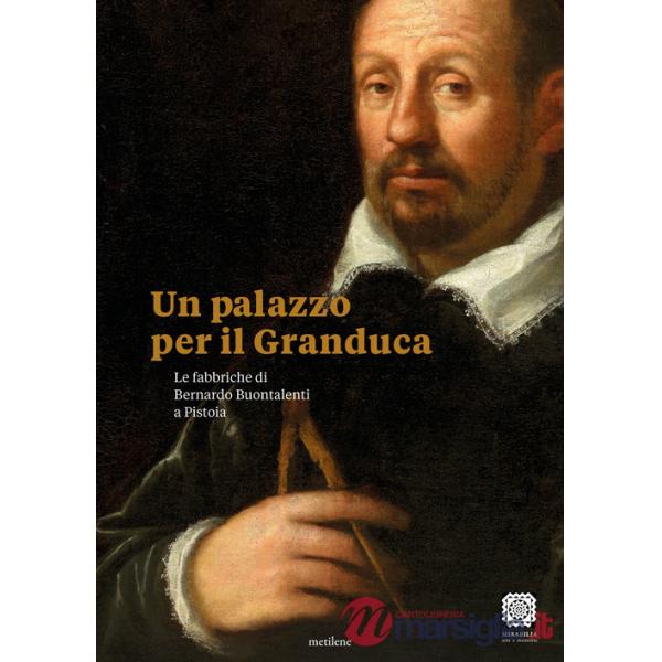 Palazzo per il Granduca. Le fabbriche di Bernardo Buontalenti a Pistoia. Ediz. italiana e inglese (Un)