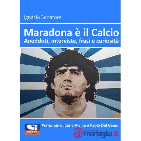 Maradona è il calcio. Aneddoti, interviste, frasi e curiosità