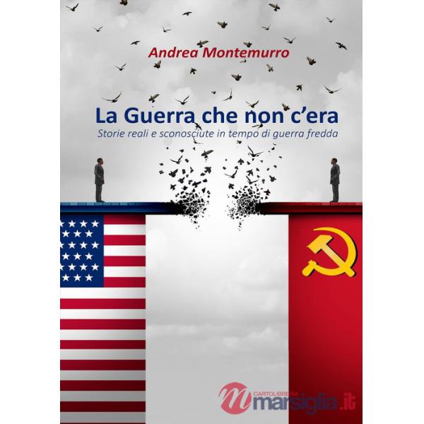 Guerra che non c'era. Storie reali e sconosciute in tempo di guerra fredda (La)
