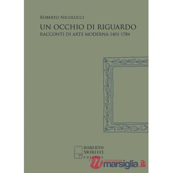 Occhio di riguardo. Racconti di arte moderna 1401-1784. Nuova ediz. (Un)