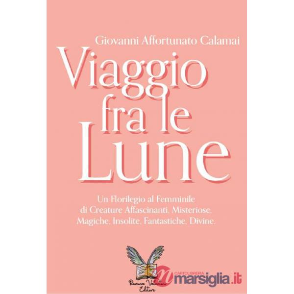 Viaggio fra le lune. Un florilegio tutto al femminile fra alcune affascinanti protagoniste, misteriose sconosciute, insolite pal