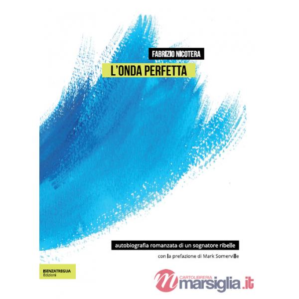 Onda perfetta. Biografia romanzata di un sognatore ribelle. Ediz. integrale (L')