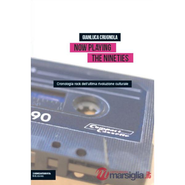 Now Playing the Nineties. Cronologia rock dell'ultima rivoluzione culturale
