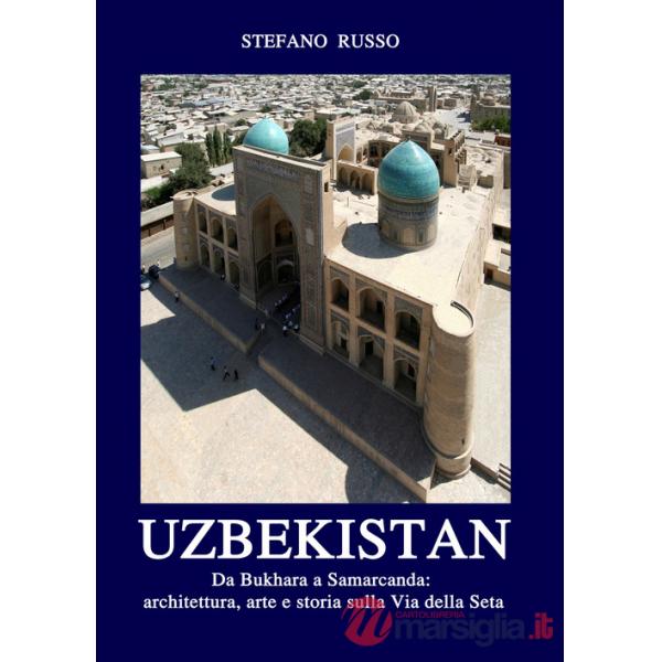 Uzbekistan. Da Bukhara a Samarcanda: architettura, arte e storia sulla Via della Seta. Ediz. aggiornata 2024. Con Segnalibro