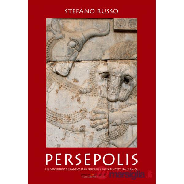 Persepolis e il contributo dell'antico Iran nell'arte e nell'architettura islamica. Con Segnalibro