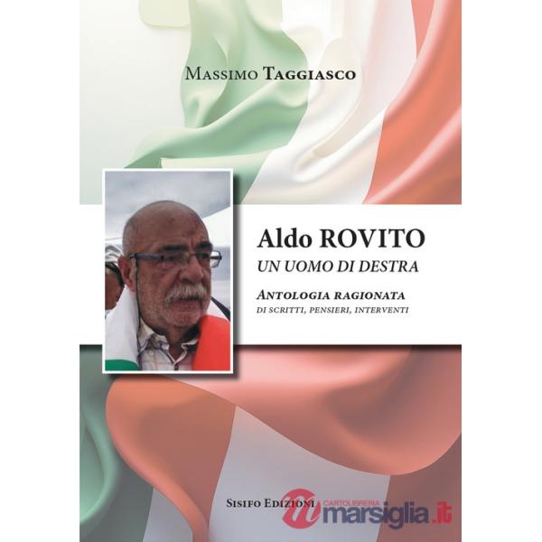 Aldo Rovito un uomo di destra. Antologia ragionata di scritti, pensieri, interventi
