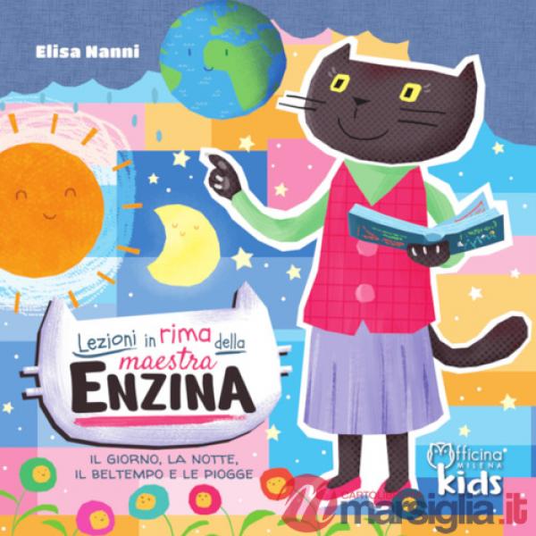 Lezioni in rima della maestra Enzina. Il giorno, la notte, il bel tempo e le piogge. Ediz. illustrata