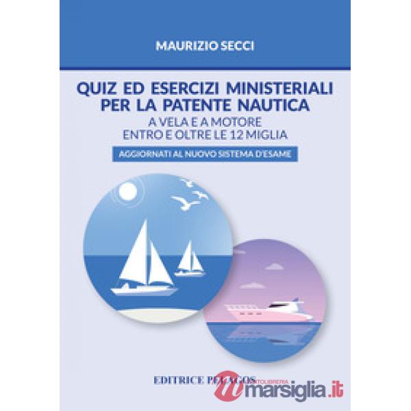 Quiz ed esercizi ministeriali per la patente nautica. A vela e a motore entro e oltre le 12 miglia