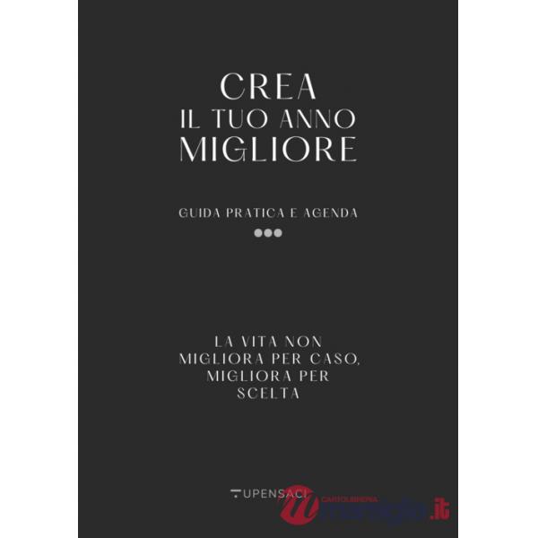 Crea il tuo anno migliore. Guida pratica con agenda inclusa