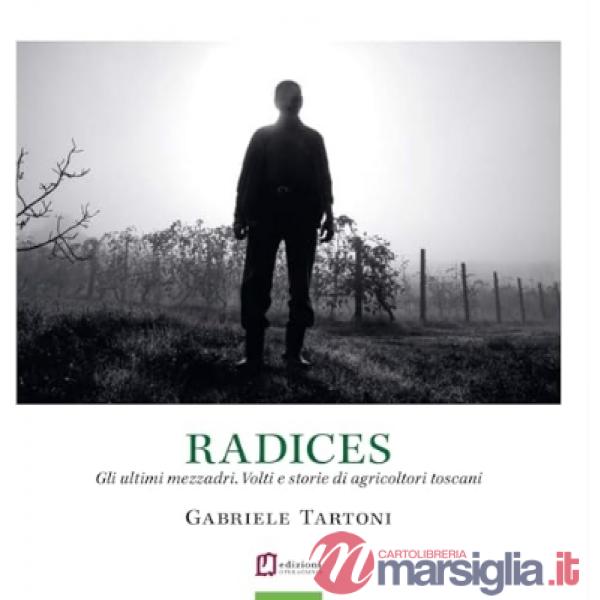 Radices. Gli ultimi mezzadri. Volti e storie di agricoltori toscani