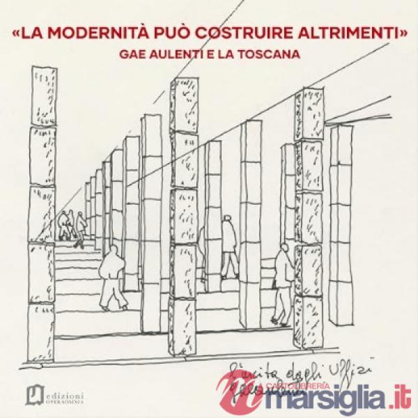 Modernità può costruire altrimenti. Gae Aulenti e la Toscana (La)