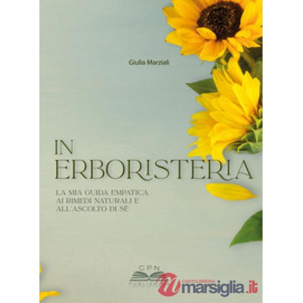 In erboristeria. La mia guida empatica ai rimedi naturali e all'ascolto di sé. Ediz. illustrata