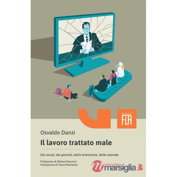 Lavoro trattato male. Dai social, dai giornali, dalla televisione, dalle aziende (Il)