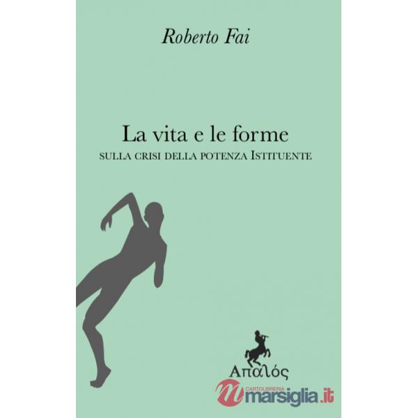 Vita e le forme. Sulla crisi della potenza istituente (La)