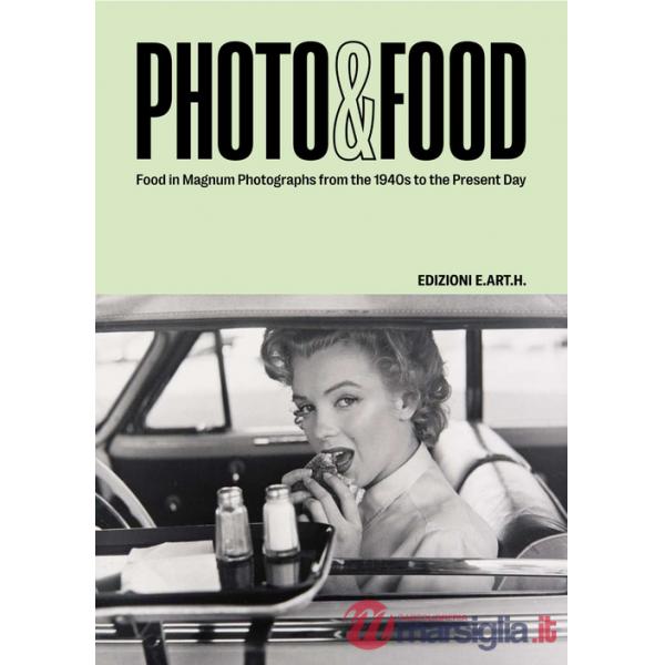 Photo&Food. Food in Magnum photographs from the 1940s to the present day. Ediz. italiana e inglese