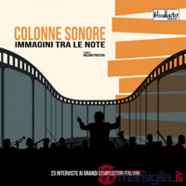 Colonne sonore. Immagini tra le note. 23 interviste ai grandi compositori italiani