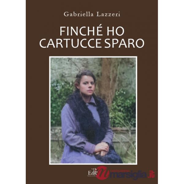Finché ho cartucce sparo. Storia di Anna nella Versilia delle due Guerre Mondiali