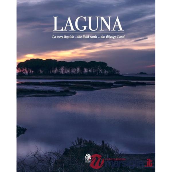 Laguna. La terra liquida-The fluid earth-Das flüssige land. Ediz. multilingue