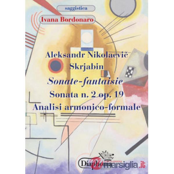 Aleksandr Nikolaevic Skrjabin. Sonate fantaisie. Sonata n. 2 op. 19. Analisi armonico-formale