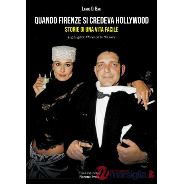 Quando Firenze si credeva Hollywood. Storie di una Vita facile-Highlights: Florence in the 80's. Nuova ediz.