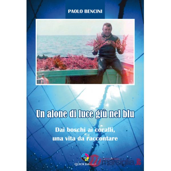 Alone di luce giù nel blu. Dai boschi ai coralli, una vita da raccontare (Un)