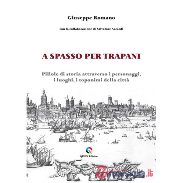A spasso per Trapani. Pillole di storia attraverso i personaggi, i luoghi, i toponimi della città